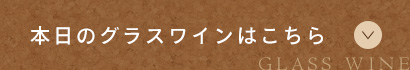 本日のグラスワインはこちら