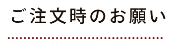 ご注文時のお願い