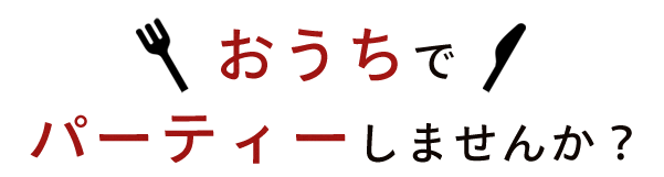 おうちで パーティーしませんか？